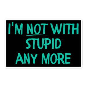 I’m Not With Stupid Anymore sticker