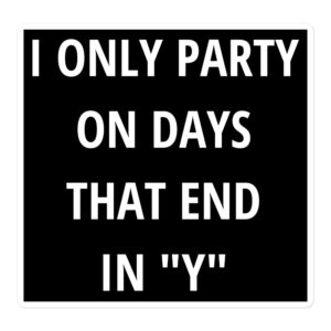 I ONLY PARTY ON DAYS THAT END IN "Y" Sticker