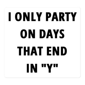 I ONLY PARTY ON DAYS THAT END IN “Y” white sticker