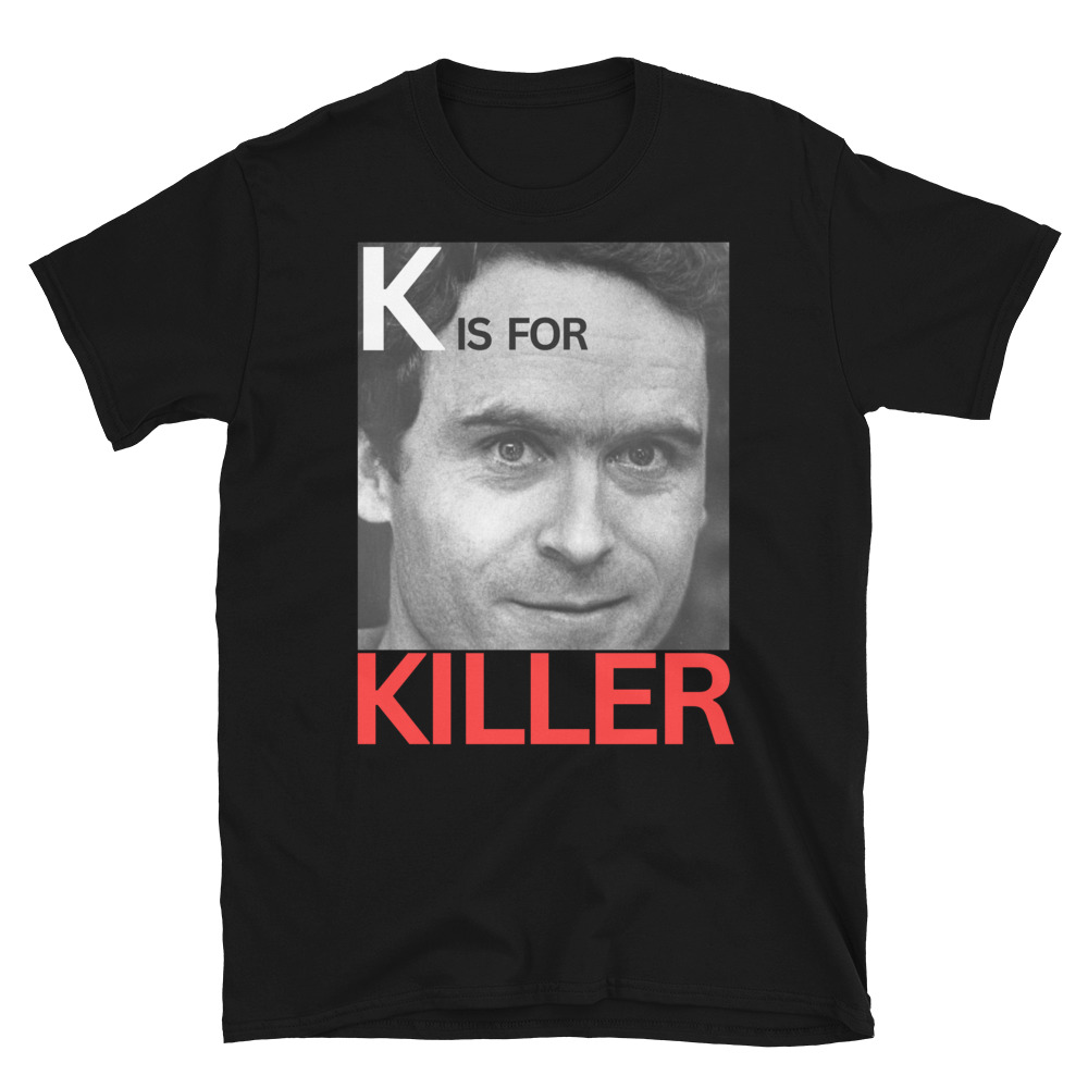 K is for KILLER Ted Bundy T-Shirt - Image 9