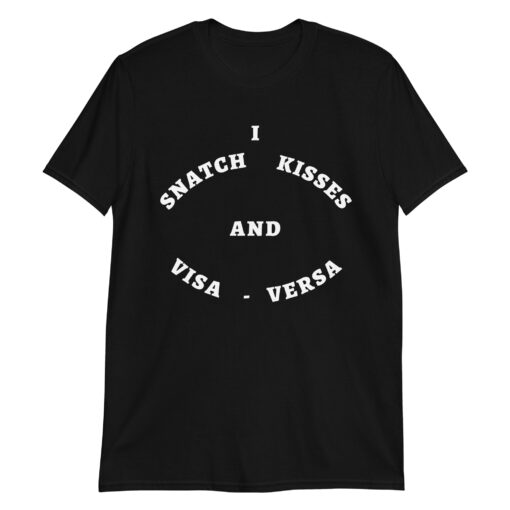 I Snatch Kisses and Visa-Versa (original version) T-Shirt