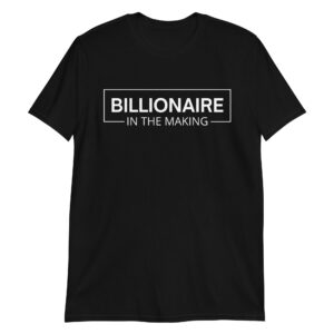 BILLIONAIRE In The Making T-Shirt