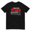 I Don't Do Drugs I Just Smoke Weed T-Shirt