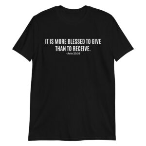IT IS MORE BLESSED TO GIVE THAN TO RECEIVE T-Shirt