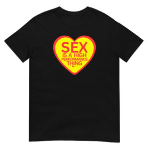 Sex Is A High Performance Thing T-Shirt