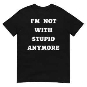 I’M NOT WITH STUPID ANYMORE T-Shirt