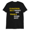 I’d Rather Be A Smart Ass Than A Dumb Shit T-Shirt