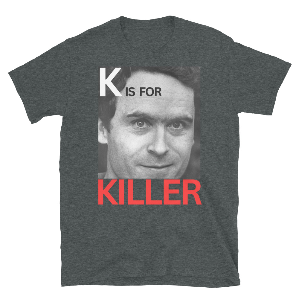 K is for KILLER Ted Bundy T-Shirt - Image 11