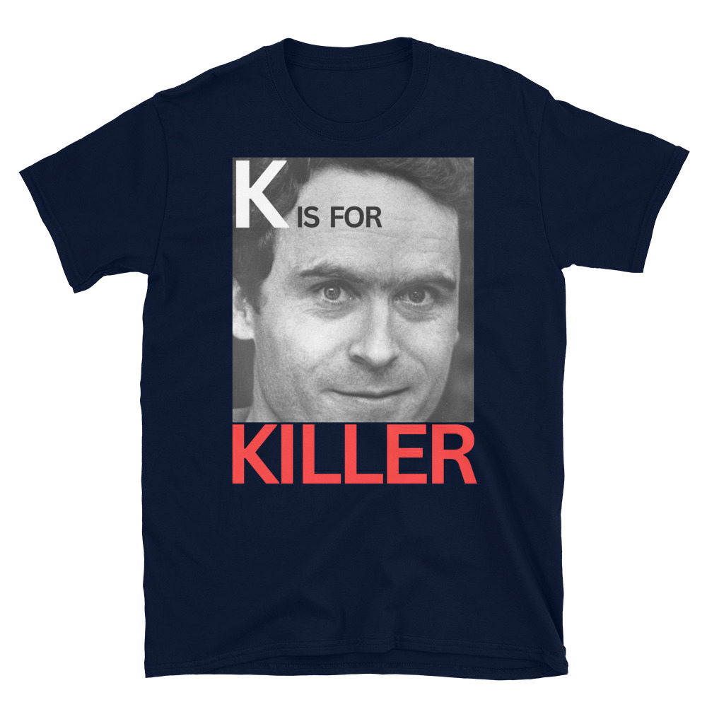 K is for KILLER Ted Bundy T-Shirt - Image 10
