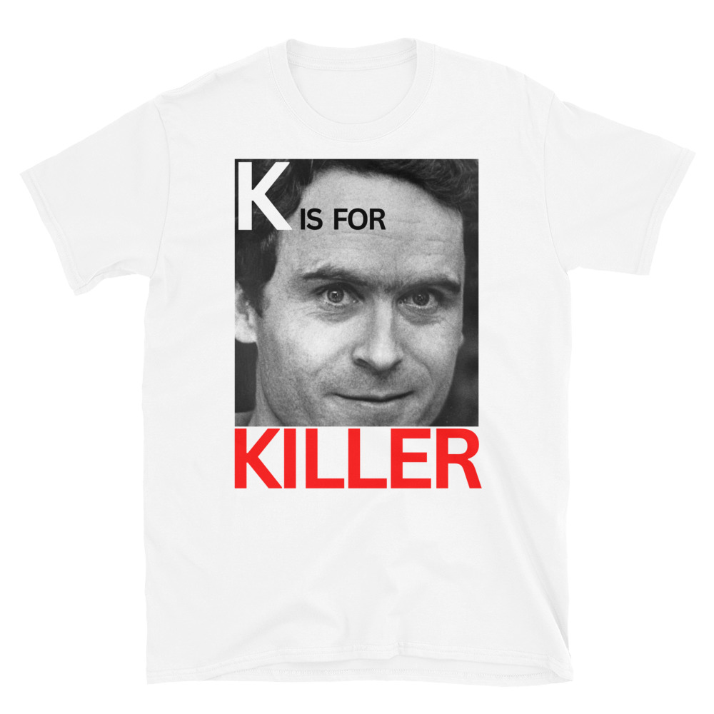K is for KILLER Ted Bundy T-Shirt