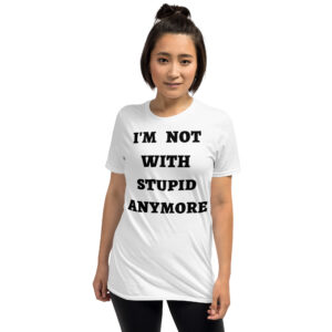 I’M NOT WITH STUPID ANYMORE Unisex T-Shirt