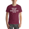 You Got To Do What You Got To Do Unisex t-shirt