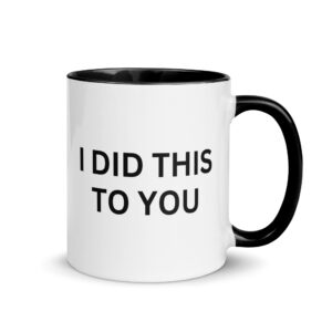 I DID THIS TO YOU Mug with Color Inside