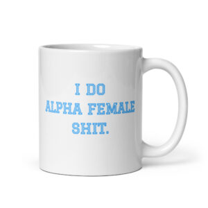 I DO ALPHA FEMALE SHIT coffee mug