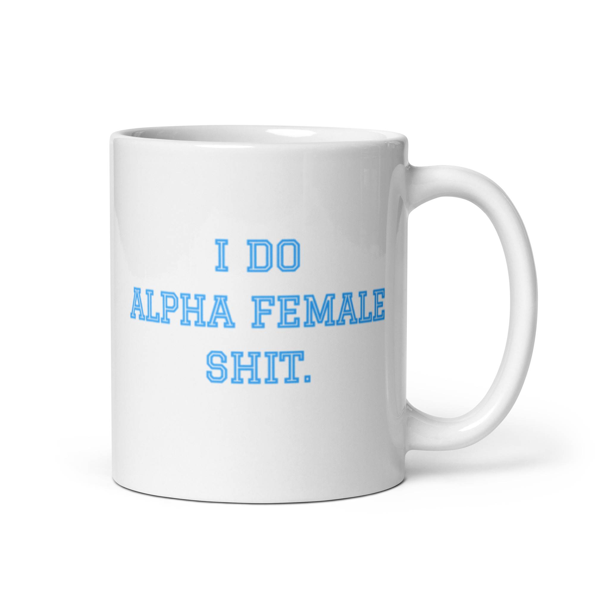 I DO ALPHA FEMALE SHIT coffee mug