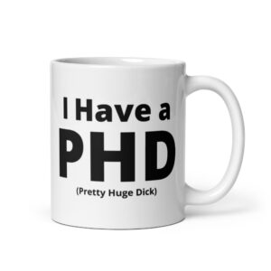 I Have a PHD Pretty Huge Dick coffee Mug