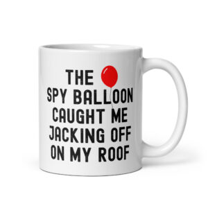THE SPY BALLOON CAUGHT ME JACKING OFF ON MY ROOF Coffee Mug