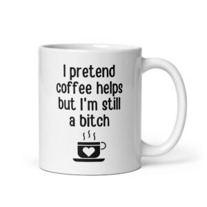 I Pretend Coffee Helps But I'm Still A Bitch | Fuming Coffee Mug