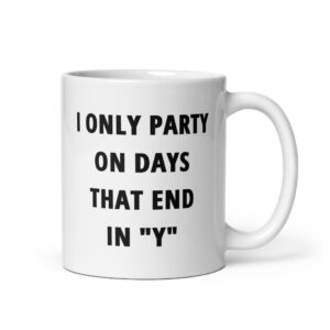 I ONLY PARTY ON DAYS THAT END IN “Y” coffee mug