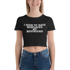 I Seem To Have Misplaced My Boyfriend Crop Top Tee