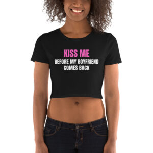 KISS ME Before My Boyfriend Comes Back Women Crop Top Tee