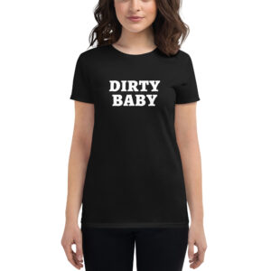 DIRTY BABY Women's t-shirt