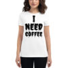I NEED COFFEE Women's T-Shirt
