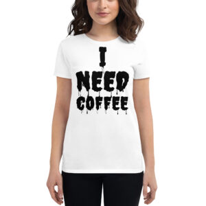 I NEED COFFEE Women's T-Shirt