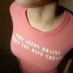 Who Needs Brains When You Have These t-shirt