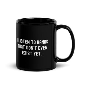 I Listen To Bands That Don’t Even Exist Yet mug