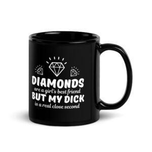 DIAMONDS are a girl’s best friend BUT MY DICK is a real close second Coffee Mug