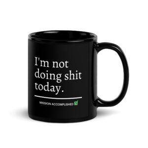 I'm Not Doing Shit Today Mission Accomplished Coffee Mug