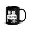 HERE FOR THE BITCHES Black Coffee Mug