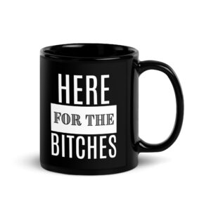 HERE FOR THE BITCHES Black Coffee Mug