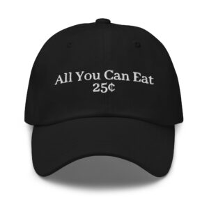All You Can Eat 25¢ Dad hat (Embroidered)