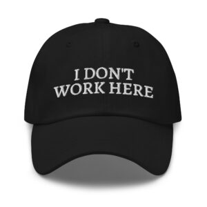 I DON'T WORK HERE SORRY Hat (Embroidered) FRONT & BACK