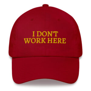 Sorry I Don’t Work Here embroidered dad hat (FRONT & BACK)