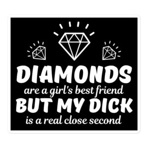 DIAMONDS are a girl’s best friend BUT MY DICK is a real close second Sticker
