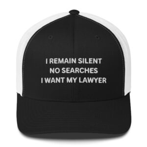 I REMAIN SILENT NO SEARCHES I WANT MY LAWYER Embroidered Trucker Hat