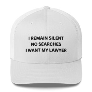 I REMAIN SILENT NO SEARCHES I WANT MY LAWYER Trucker Hat