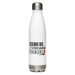 STEROIDS COCAINE HOOKERS Stainless Steel Water Bottle