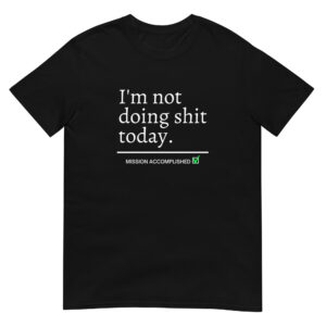 Avril Lavigne I’m Not Doing Shit Today Mission Accomplished T-Shirt