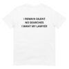 I REMAIN SILENT NO SEARCHES I WANT MY LAWYER Unisex T-Shirt