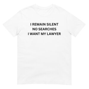 I REMAIN SILENT NO SEARCHES I WANT MY LAWYER Unisex T-Shirt