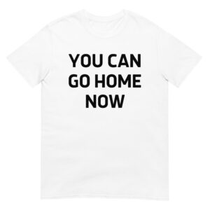 You Can Go Home Now Shirt | Fleishman is in Trouble | Claire Danes Unisex T-Shirt