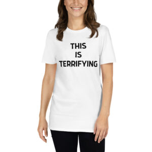 THIS IS TERRIFYING Unisex T-Shirt