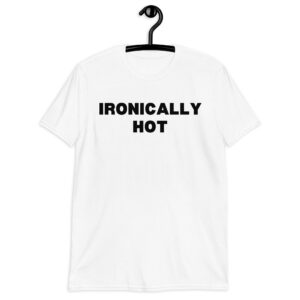IRONICALLY HOT Unisex T-Shirt