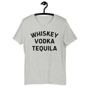 Whiskey Vodka Tequila Unisex t-shirt
