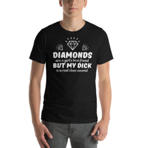 DIAMONDS are a girl’s best friend BUT MY DICK is a real close second T-Shirt