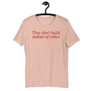 They Don’t Build Statues of Critics Charli XCX Unisex t-shirt